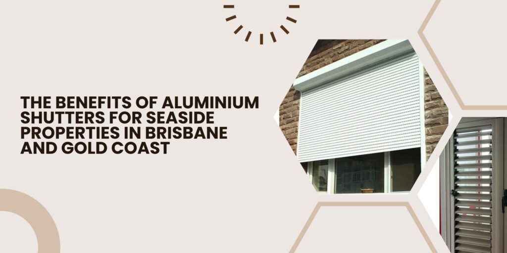 Poster of The Benefits of Aluminium Shutters for Seaside Properties in Brisbane and Gold Coast